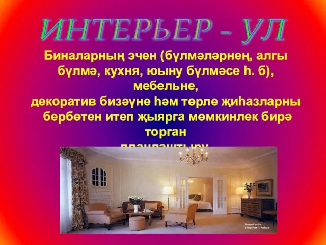 ИНТЕРЬЕР - УЛ Биналарның эчен (бүлмәләрнең, алгы бүлмә, кухня, юыну бүлмәсе һ.