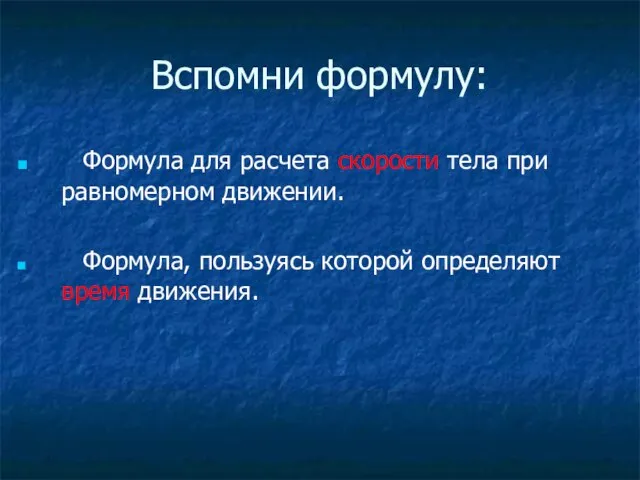 Вспомни формулу: Формула для расчета скорости тела при равномерном движении. Формула, пользуясь которой определяют время движения.