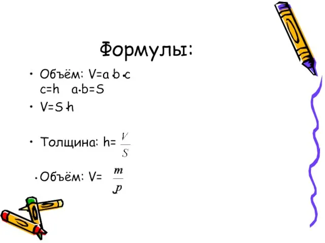 Формулы: Объём: V=a b c c=h a b=S V=S h Толщина: h= Объём: V=