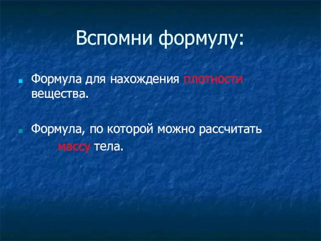 Вспомни формулу: Формула для нахождения плотности вещества. Формула, по которой можно рассчитать массу тела.