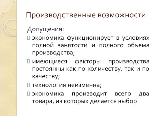 Производственные возможности Допущения: экономика функционирует в условиях полной занятости и полного объема