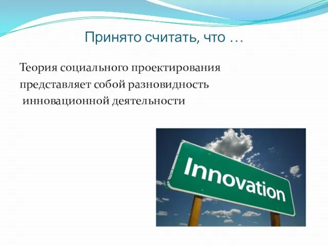 Принято считать, что … Теория социального проектирования представляет собой разновидность инновационной деятельности