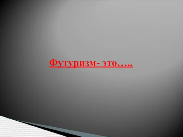 Футуризм- это…..