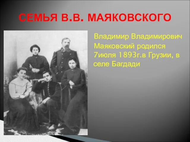 Владимир Владимирович Маяковский родился 7июля 1893г.в Грузии, в селе Багдади СЕМЬЯ В.В. МАЯКОВСКОГО