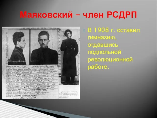 В 1908 г. оставил гимназию, отдавшись подпольной революционной работе. Маяковский – член РСДРП