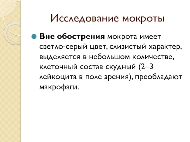 Исследование мокроты Вне обострения мокрота имеет светло-серый цвет, слизистый характер, выделяется в