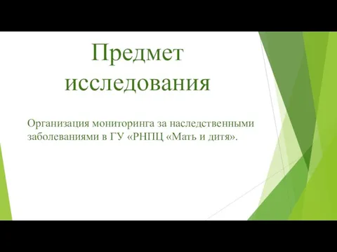 Предмет исследования Организация мониторинга за наследственными заболеваниями в ГУ «РНПЦ «Мать и дитя».