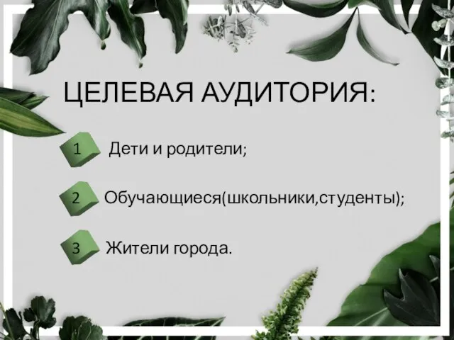 ЦЕЛЕВАЯ АУДИТОРИЯ: 1 Дети и родители; 2 Обучающиеся(школьники,студенты); Жители города.