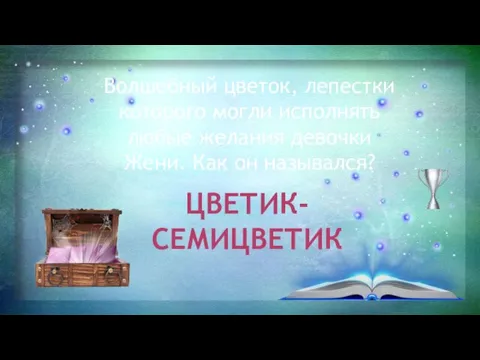 Волшебный цветок, лепестки которого могли исполнять любые желания девочки Жени. Как он назывался? ЦВЕТИК-СЕМИЦВЕТИК