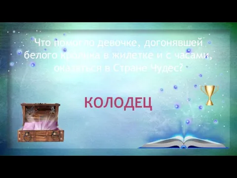 Что помогло девочке, догонявшей белого кролика в жилетке и с часами, оказаться в Стране Чудес? КОЛОДЕЦ