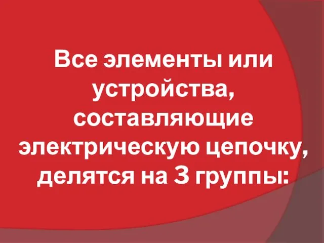 Все элементы или устройства, составляющие электрическую цепочку, делятся на 3 группы: