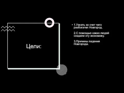 Цели: 1.Узнать за счет чего разбогател Новгород. 2.С помощью каких людей создали