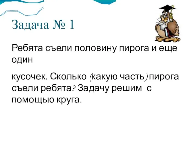 Задача № 1 Ребята съели половину пирога и еще один кусочек. Сколько