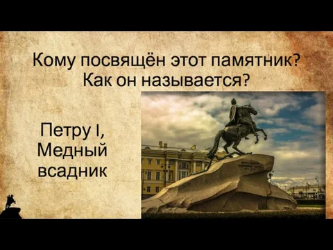 Кому посвящён этот памятник? Как он называется? Петру I, Медный всадник