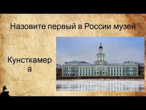 Назовите первый в России музей Кунсткамера