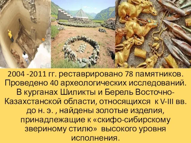 2004 -2011 гг. реставрировано 78 памятников. Проведено 40 археологических исследований. В курганах