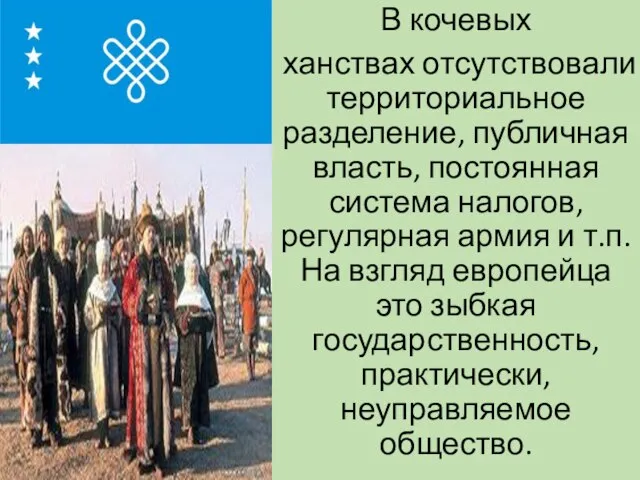 В кочевых ханствах отсутствовали территориальное разделение, публичная власть, постоянная система налогов, регулярная