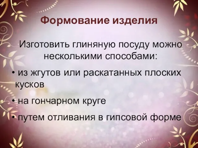 Формование изделия Изготовить глиняную посуду можно несколькими способами: из жгутов или раскатанных