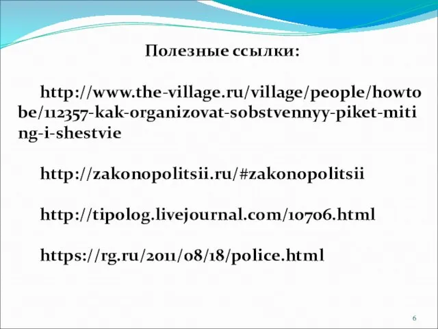 Полезные ссылки: http://www.the-village.ru/village/people/howtobe/112357-kak-organizovat-sobstvennyy-piket-miting-i-shestvie http://zakonopolitsii.ru/#zakonopolitsii http://tipolog.livejournal.com/10706.html https://rg.ru/2011/08/18/police.html