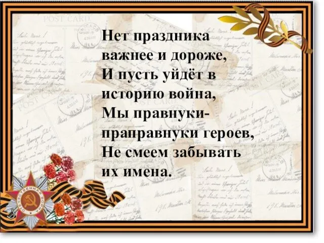 Нет праздника важнее и дороже, И пусть уйдёт в историю война, Мы