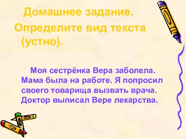 Домашнее задание. Определите вид текста (устно). Моя сестрёнка Вера заболела. Мама была