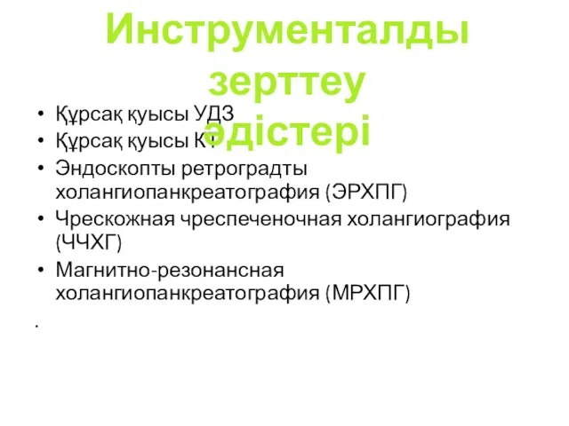 Құрсақ қуысы УДЗ Құрсақ қуысы КТ Эндоскопты ретроградты холангиопанкреатография (ЭРХПГ) Чрескожная чреспеченочная