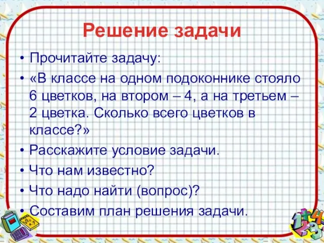 Решение задачи Прочитайте задачу: «В классе на одном подоконнике стояло 6 цветков,