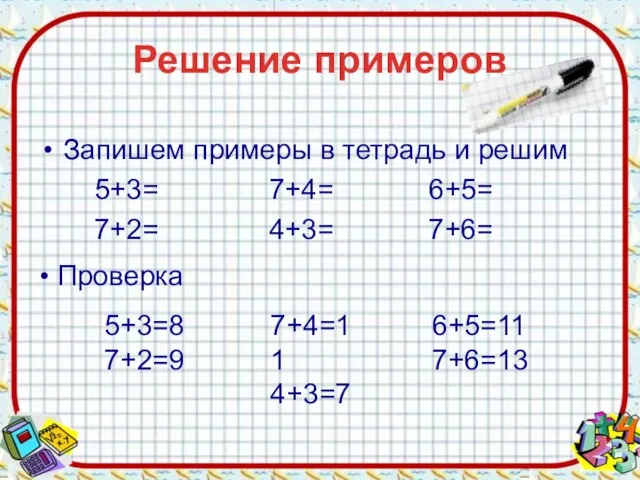 Решение примеров Запишем примеры в тетрадь и решим 5+3= 7+4= 6+5= 7+2=