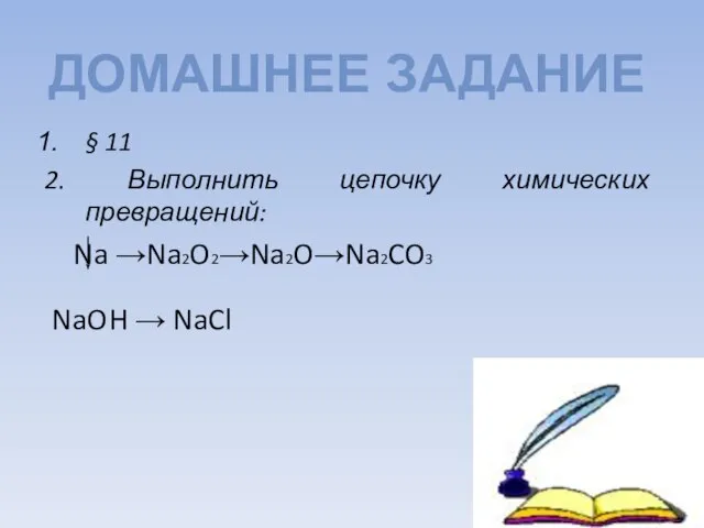 § 11 2. Выполнить цепочку химических превращений: Na →Na2O2→Na2O→Na2CO3 NaOH → NaCl ДОМАШНЕЕ ЗАДАНИЕ