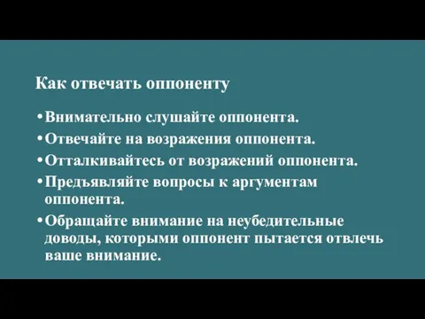 Как отвечать оппоненту Внимательно слушайте оппонента. Отвечайте на возражения оппонента. Отталкивайтесь от