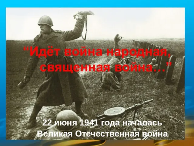 “Идёт война народная, священная война…” 22 июня 1941 года началась Великая Отечественная война