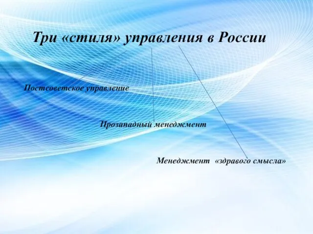 Три «стиля» управления в России Постсоветское управление Прозападный менеджмент Менеджмент «здравого смысла»
