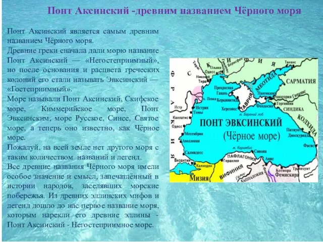 Понт Аксинский является самым древним названием Чёрного моря. Древние греки сначала дали