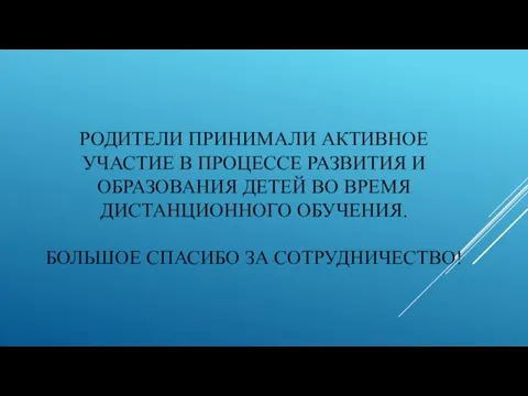 РОДИТЕЛИ ПРИНИМАЛИ АКТИВНОЕ УЧАСТИЕ В ПРОЦЕССЕ РАЗВИТИЯ И ОБРАЗОВАНИЯ ДЕТЕЙ ВО ВРЕМЯ