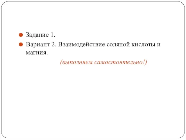 Задание 1. Вариант 2. Взаимодействие соляной кислоты и магния. (выполняем самостоятельно!)