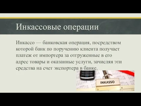 Инкассовые операции Инкассо — банковская операция, посредством которой банк по поручению клиента