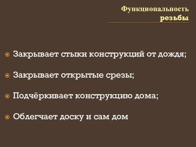 Функциональность резьбы Закрывает стыки конструкций от дождя; Закрывает открытые срезы; Подчёркивает конструкцию