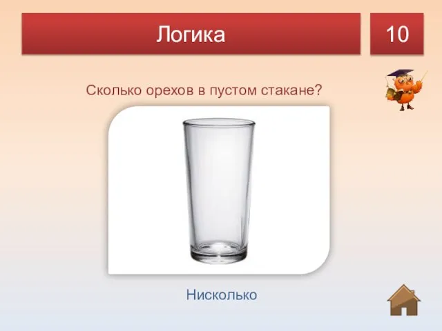 Логика 10 Сколько орехов в пустом стакане? Нисколько