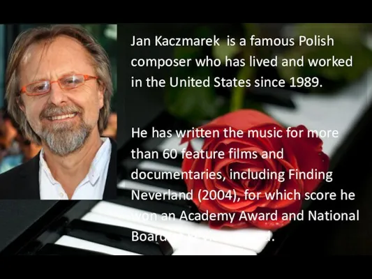 Jan Kaczmarek is a famous Polish composer who has lived and worked