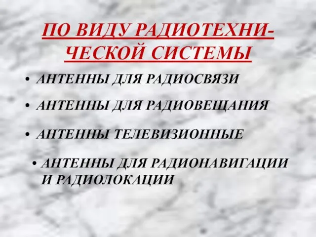 ПО ВИДУ РАДИОТЕХНИ-ЧЕСКОЙ СИСТЕМЫ АНТЕННЫ ДЛЯ РАДИОНАВИГАЦИИ И РАДИОЛОКАЦИИ АНТЕННЫ ДЛЯ РАДИОСВЯЗИ