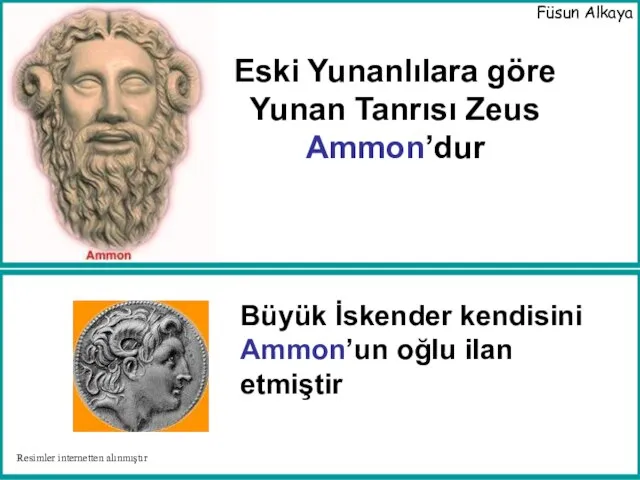 Eski Yunanlılara göre Yunan Tanrısı Zeus Ammon’dur Büyük İskender kendisini Ammon’un oğlu