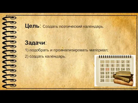 Цель: Создать поэтический календарь. Задачи: 1) подобрать и проанализировать материал; 2) создать календарь.