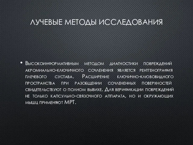 ЛУЧЕВЫЕ МЕТОДЫ ИССЛЕДОВАНИЯ Высокоинформативным методом диагностики повреждений акромиально-ключичного сочленения является рентгенография плечевого