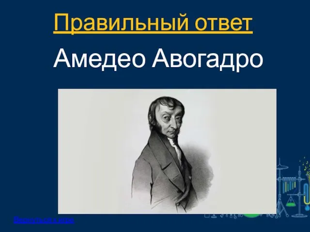 Правильный ответ: Вернуться к игре Амедео Авогадро