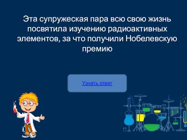 Узнать ответ Эта супружеская пара всю свою жизнь посвятила изучению радиоактивных элементов,