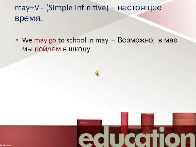 may+V - (Simple Infinitive) – настоящее время. We may go to school