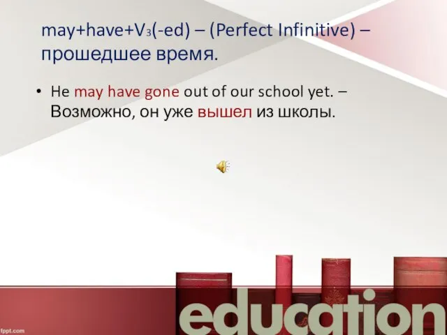 may+have+V3(-ed) – (Perfect Infinitive) – прошедшее время. He may have gone out