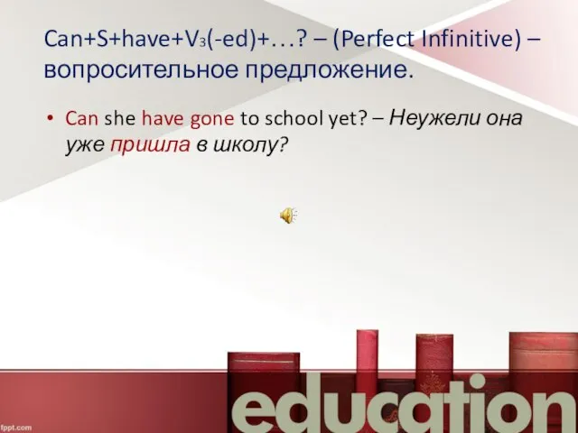 Can+S+have+V3(-ed)+…? – (Perfect Infinitive) – вопросительное предложение. Can she have gone to