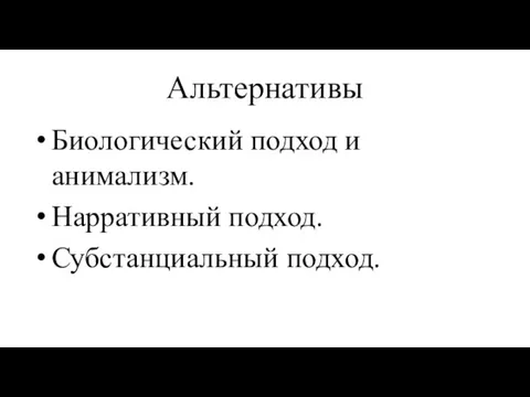 Альтернативы Биологический подход и анимализм. Нарративный подход. Субстанциальный подход.