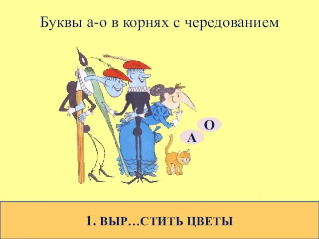 Буквы а-о в корнях с чередованием 1. ВЫР…СТИТЬ ЦВЕТЫ О А